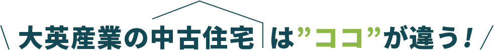 大英産業の中古住宅は”ココ”が違う!